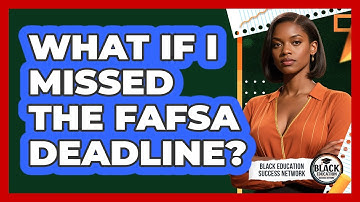 What If I Missed The FAFSA Deadline?