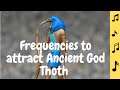 Unique Frequencies to Attract Blessings For Ancient God Thoth Meditation Music