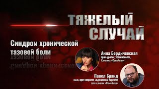 Тяжелый случай | Синдром хронической тазовой боли | Павел Бранд, Анна Бердичевская