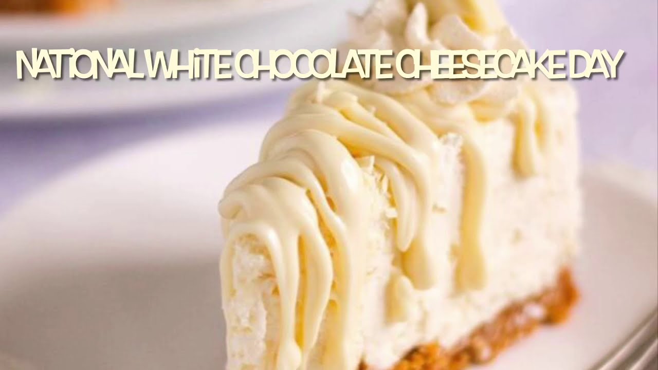 March 6 National White Chocolate Cheesecake Day Dessert Treat