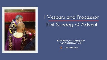 I Vespers and Procession - 1st Sunday of Advent | Bethlehem