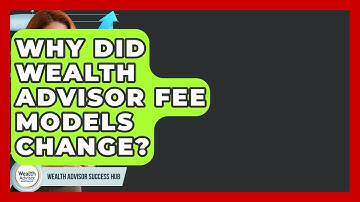 Why Did Wealth Advisor Fee Models Change? - Wealth Advisor Success Hub