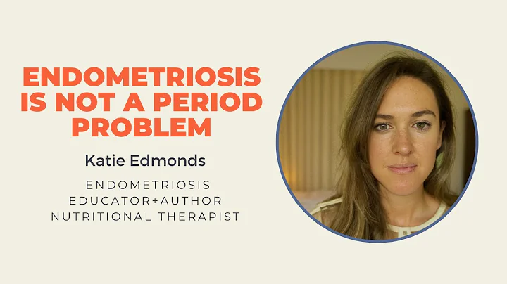 Endometriosis is Not a Period Problem with Katie Edmonds, Author of 4-Week Endometriosis Diet Plan