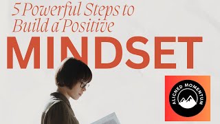 5 Powerful Steps to Build a Positive Mindset Daily