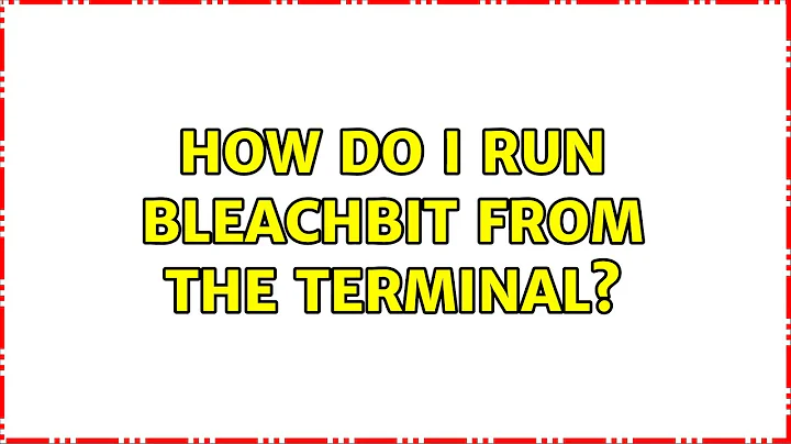 Ubuntu: How do I run BleachBit from the terminal?