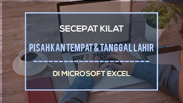Cara Cepat dan Mudah Memisahkan Tempat Lahir dan Tanggal Lahir di Excel