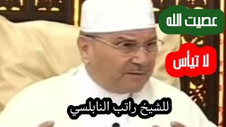 كلمات ونصائح جميله من القلب للشيخ راتب النابلسي عصيت الله فلا تيأس