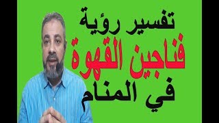 تفسير حلم رؤية فناجين القهوة في المنام / اسماعيل الجعبيري