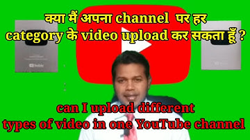 can I upload different types of videos in one YouTube channel,क्या मैं हर category video upload .