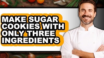 How To Make Sugar Cookies With Only Three Ingredients - Full Guide
