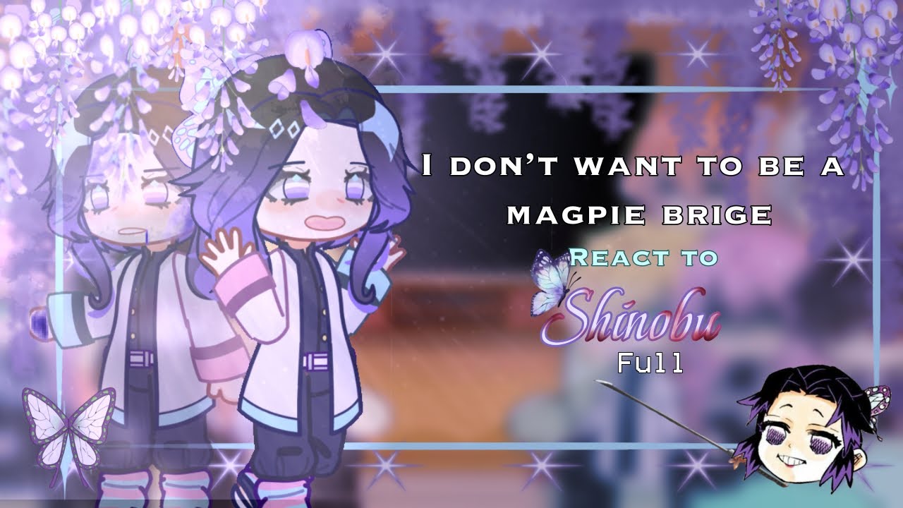 🍇I don’t want to be a magpie brige react to Shushu’s past life as shinobu🦋FULL //2X// 🍉//kiwyy💗//