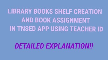 LIBRARY BOOKS SHELF CREATION AND BOOK ASSIGNMENT IN TNSED APP USING TEACHER ID
