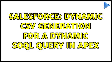 Salesforce: Dynamic csv generation for a dynamic soql query in apex