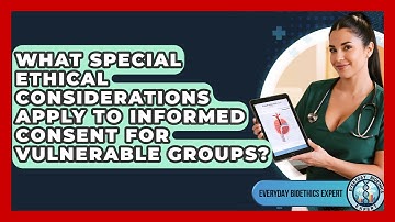 What Special Ethical Considerations Apply To Informed Consent For Vulnerable Groups?