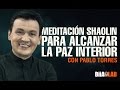 Meditación Shaolin para alcanzar la paz interior - Pablo Torres