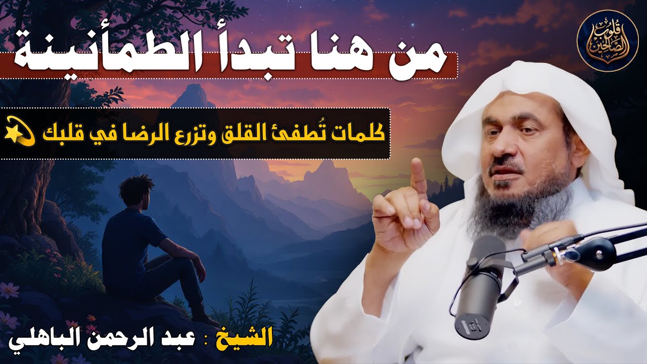 من هنا تبدأ الطمأنينة… كلمات تُطفئ القلق وتزرع الرضا في قلبك 💫  عبد الرحمن الباهلي