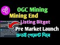 OGC Mining End || Listing Bitget || Pre Market Launch Update