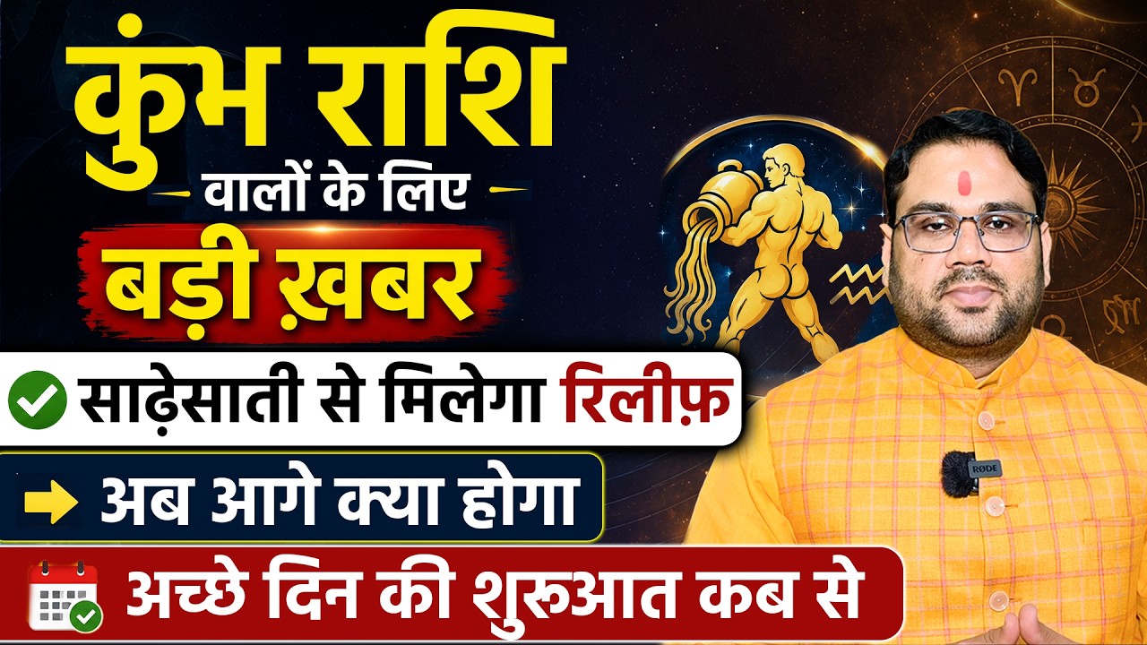 कुंभ राशि वालों के लिए बड़ी खबर | साढ़ेसाती से मिलेगा रिलीफ | अब आगे क्या होगा ? अच्छे दिन कब से शुरू