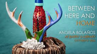 Barry U Library Presents: Between Here and Home By Angela Bolaños