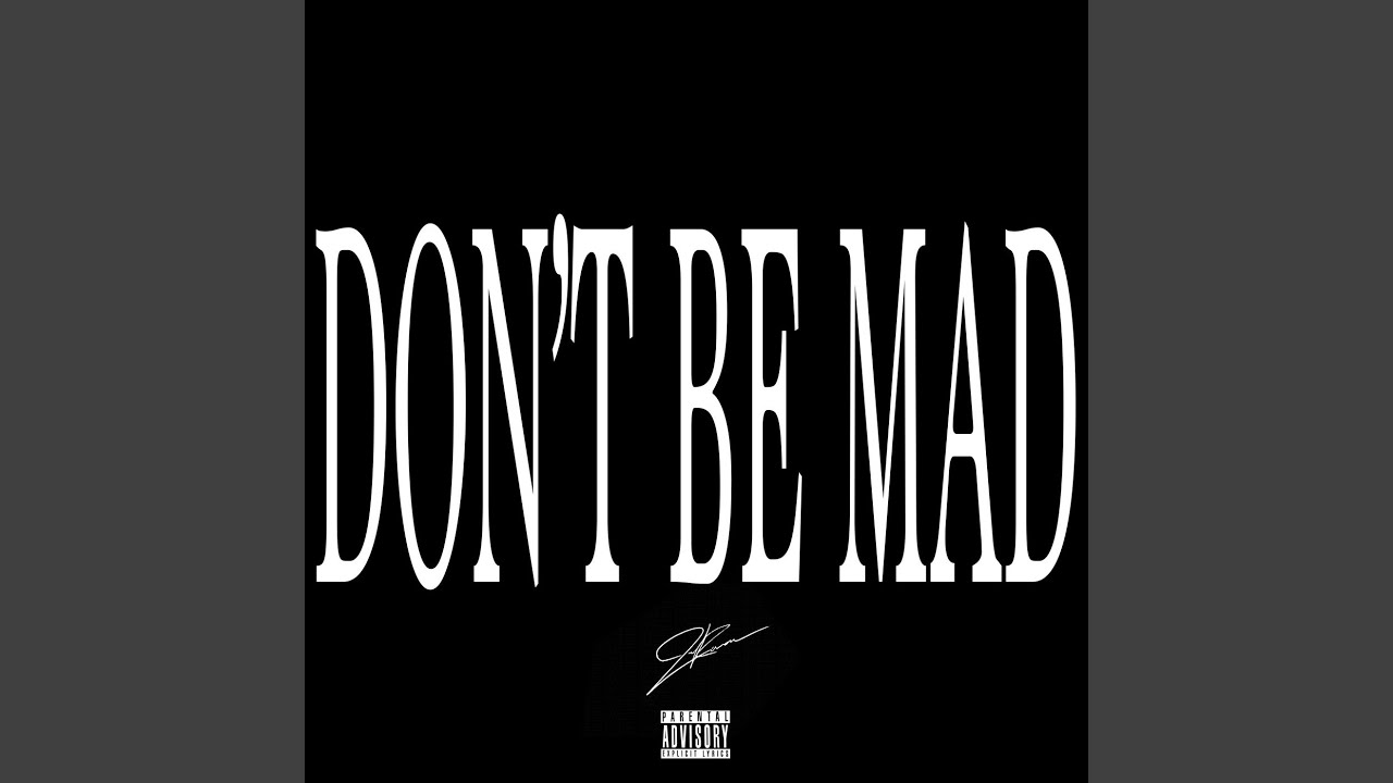 Don t Be Mad YouTube