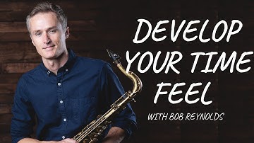 Develop Your Time Feel on the Saxophone with BOB REYNOLDS