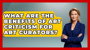 What Are the Benefits of Art Criticism for Art Curators? | Artists Behind the Art