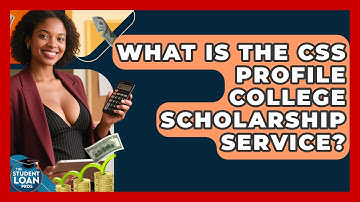What Is The CSS Profile College Scholarship Service? - The Student Loan Pros