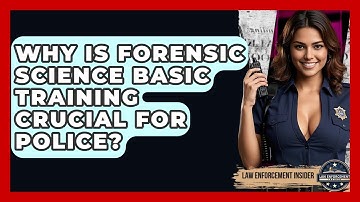 Why Is Forensic Science Basic Training Crucial For Police? - Law Enforcement Insider