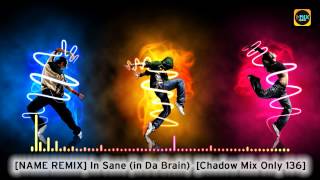 [NAME REMIX] In Sane (in Da Brain) [Chadow Mix Only 136]