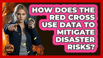 How Does The Red Cross Use Data To Mitigate Disaster Risks? - Man vs. Disaster