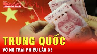 “Núi nợ” khổng lồ ở các địa phương kéo Trung Quốc đứng trước “miệng hố” vỡ nợ trái phiếu lần thứ 3?