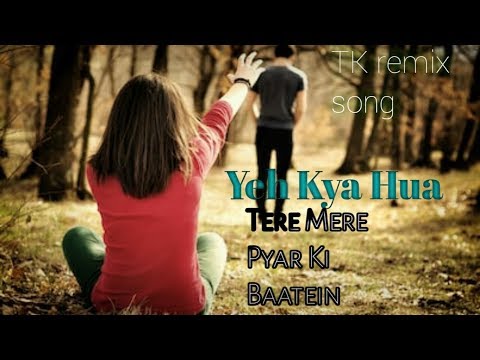 Yeh Kya Hua Remix Song || Yeh Kya Hua Tere Mere Pyar Ki Baatein Tk Remix Official