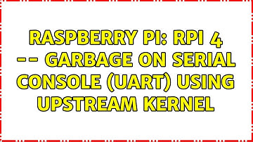 Raspberry Pi: RPi 4 -- Garbage on serial console (UART) using upstream kernel (3 Solutions!!)