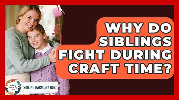 Why Do Siblings Fight During Craft Time? - Sibling Harmony Hub