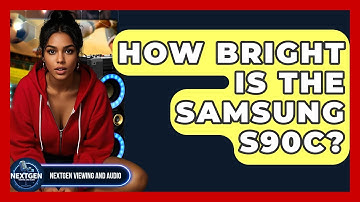 How Bright Is The Samsung S90C? - NextGen Viewing and Audio