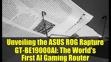 Unveiling the ASUS ROG Rapture GT-BE19000AI: The World