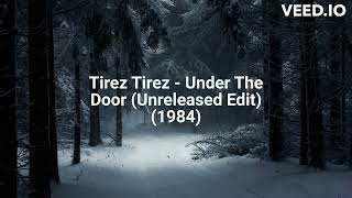 Tirez Tirez - Under The Door (Unreleased Edit) (1984)