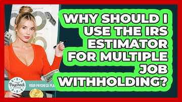 Why Should I Use The IRS Estimator For Multiple Job Withholding? - Your Paycheck Planner