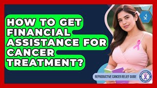 How To Get Financial Assistance For Cancer Treatment? - Reproductive Cancer Relief Guide
