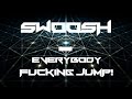 Swoosh - Everybody Fucking Jump