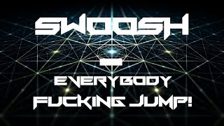 Swoosh - Everybody Fucking Jump