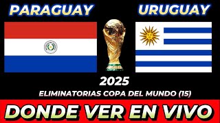 PARAGUAY VS URUGUAY DÓNDE VER EN VIVO FECHA HORA HORARIO CUANDO JUEGAN EN VARIOS PAÍSES