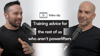 Training advice for the rest of us who aren’t powerlifters | Peter Attia with Layne Norton