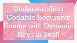 Understanding Codable Recursive Enums With Dynamic Keys In Swift