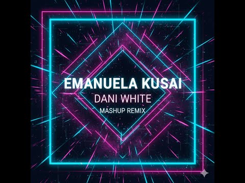 EMANUELA KUSAI DANI WHITE MASHUP REMIX