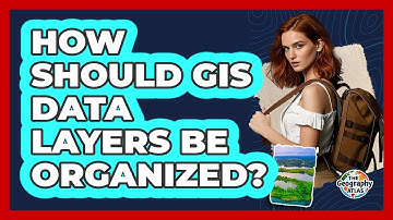 How Should GIS Data Layers Be Organized?