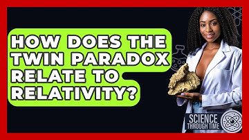 How Does The Twin Paradox Relate To Relativity? - Science Through Time