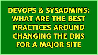 DevOps & SysAdmins: What are the best practices around changing the DNS for a major site Wealth