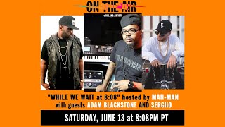 While We Wait at 8:08 with Man-Man and guests Adam Blackstone and Sergiio