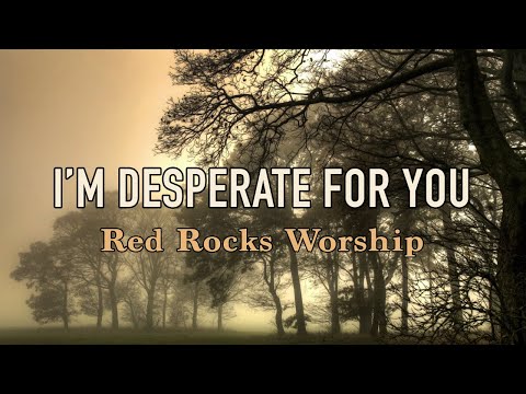 I'm Desperate For You - Red Rocks Worship - Lyric Video